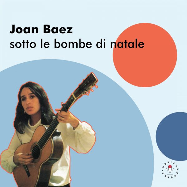 Joan Baez ricorda molto bene il natale del 1972 e la sua vita è un’intera testimonianza di lotte per i diritti e per la pace